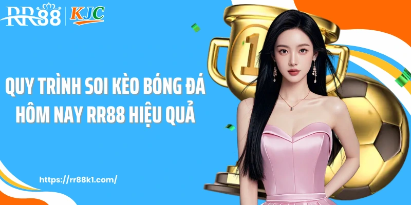 Quy trình soi kèo bóng đá hôm nay RR88 hiệu quả
