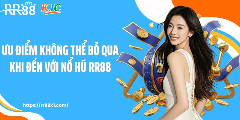 Ưu điểm không thể bỏ qua khi đến với nổ hũ RR88
